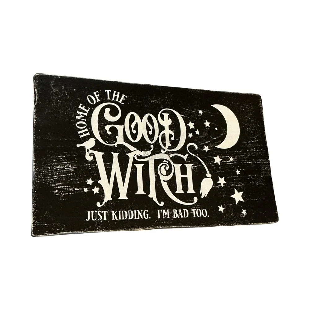 Home of the Good Witch Just Kidding Im Bad Too Distressed Wood Halloween Sign